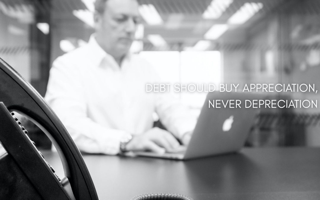 Debt should buy appreciation, never depreciation