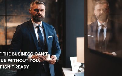 If the business can’t run without you, it isn’t ready